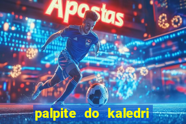 palpite do kaledri para o jogo do bicho